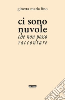 Ci sono nuvole che non posso raccontare libro di Fino Ginetta Maria; Moder M. (cur.)