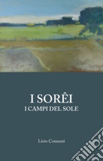 I Sorêi. I campi del sole libro di Comuzzi Livio