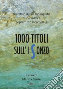 1000 titoli sull'Isonzo. Tentativo di una bibliografia disordinata e soprattutto incompleta libro di Cerne M. (cur.)