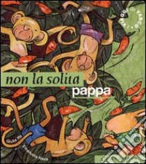 Non la solita pappa. Ediz. illustrata libro di Re Giulia; Nava Emanuela