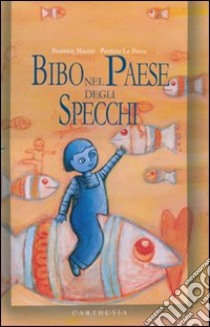 Bibo nel paese degli specchi. Ediz. illustrata libro di Masini Beatrice; La Porta Patrizia