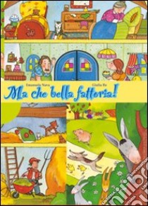 Ma che bella fattoria! Storia di capra, asino, oca, mucca, cane lupo e di Leo bambino. Ediz. illustrata libro di Nava Emanuela; Re Giulia