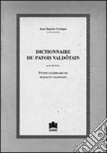 Dictionnaire du patois valdôtain précédé de La petite grammaire du dialecte valdôtain (rist. anast. 1907) libro di Cerlogne Jean-Baptiste