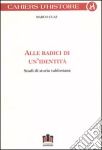 Alle radici di un'identità. Studi di storia valdostana libro di Cuaz Marco