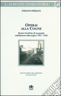 Operai alla Cogne. Dentro l'archivio di un grande stabilimento siderurgico (1917-1942) libro di Peirano Stefano