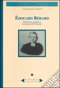 Édouard Bérard. Tradizione e progresso in un prete dell'Ottocento libro di Isabel Carrozza Chiara