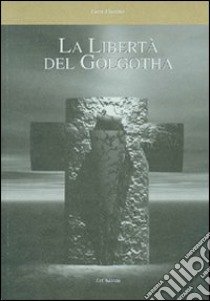 La libertà del golghota libro di Fiorano Luca