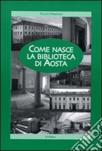 Come nasce la Biblioteca di Aosta libro di Omezzoli Tullio
