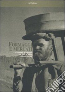 Formaggi e mercati. Economie d'alpeggio in Valle d'Aosta e Haute-Savoie libro di Woolf Stuart; Viazzo Pier Paolo