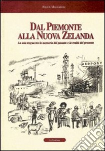 Dal Piemonte alla Nuova Zelanda. La mia tregua tra la memoria del passato e la realtà del presente libro di Malgaroli Felice