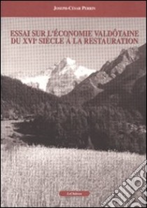 Essai sur l'économie valdôtaine du XVI/e siècle à la Restauration libro di Perrin Joseph-César