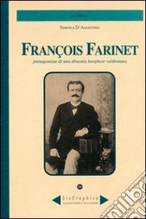 Farinet François. Protagonista di una dinastia borghese valdostana libro di D'Agostino Simona; Omezzoli T. (cur.)