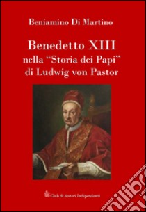 Benedetto XIII nella «storia dei papi» di Ludwig von Pastor libro di Di Martino Beniamino