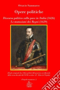 Opere politiche. Discorso politico sulla pace in Italia (1626). Le mutazioni dei Regni (1629) libro di Sammarco Ottavio; De Antonellis G. (cur.); Elías de Tejada F. (cur.); Petrillo F. (cur.)