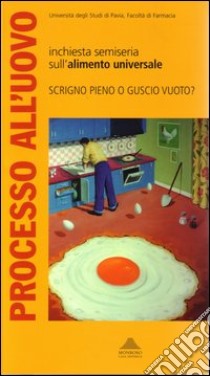 Processo all'uovo. Indagine semiseria sull'alimento universale. Atti del Convegno (Pavia, giugno 2001) libro di Beretta A. (cur.); Crotti R. (cur.); Favalli L. (cur.)