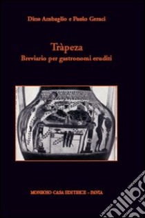 Trápeza. Breviario per gastronomi eruditi libro di Ambaglio Dino