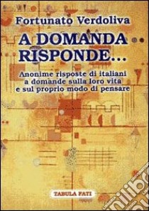 A domanda risponde... Le risposte degli italiani a domande sulla politica e sulla loro vita libro di Verdoliva Fortunato; Benassi S. (cur.)