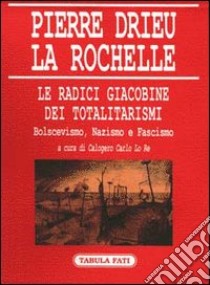 Le radici giacobine dei totalitarismi. Bolscevismo, nazismo e fascismo libro di Drieu La Rochelle Pierre; Lo Re C. C. (cur.)