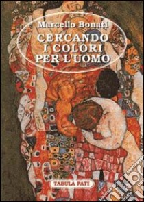 Cercando i colori per l'uomo libro di Bonati Marcello; Cutore G. (cur.)