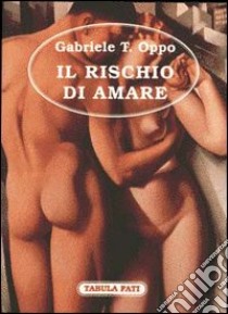 Il rischio di amare libro di Oppo Gabriele Tristano; Fabbroni F. (cur.)