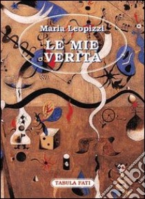 Le mie verità libro di Leopizzi Maria; Cutore G. (cur.)