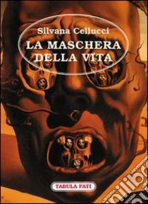 La maschera della vita libro di Cellucci Silvana