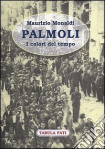 Palmoli. I colori del tempo libro di Monaldi Maurizio