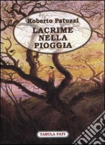 Lacrime nella pioggia. Vol. 1 libro di Patuzzi Roberto; Sigismondi R. (cur.)