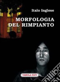 Morfologia del rimpianto libro di Inglese Italo; Centorame V. (cur.)