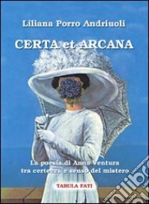 Certa et arcana. La poesia di Anna Ventura tra certezza e senso del mistero libro di Porro Andriuoli Liliana