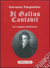 Il gallus cantavit. Un enigma belliniano libro di Pasqualino Giovanni; Grasso M. (cur.)