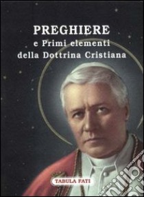 Preghiere e primi elementi della dottrina cristiana libro di Pio X