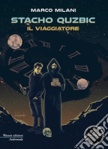 Il viaggiatore. Stacho Quzbic libro di Milani Marco; Rossi A. (cur.)