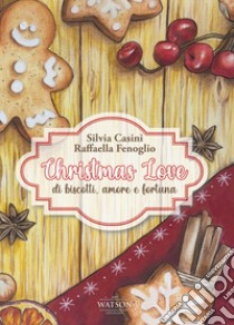 Christmas Love. Di biscotti, amore e fortuna libro di Casini Silvia; Fenoglio Raffaella