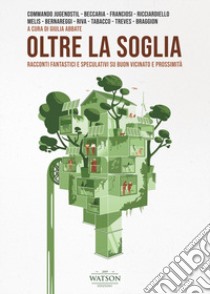 Oltre la soglia. Racconti fantastici e speculativi su buon vicinato e prossimità libro di Abbate G. (cur.)