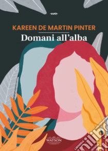 Domani all'alba libro di De Martin Pinter Kareen; Rossi A. (cur.); Borrasso F. (cur.)