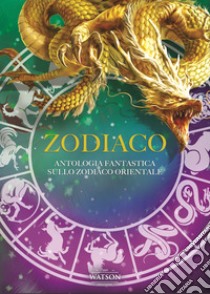Zodiaco. Antologia fantastica sullo zodiaco orientale libro di Scaramozzino L. (cur.)