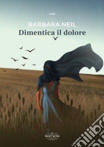 Dimentica il dolore libro di Neil Barbara; Borrasso F. (cur.); Rossi A. (cur.)