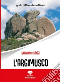 L'Argimusco. Guida di Montalbano Elicona libro di Capizzi Giovanna