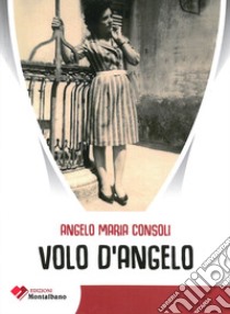 Volo d'angelo libro di Consoli Angelo Maria