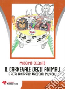 Il carnevale degli animali e altri fantastici racconti musicali libro di Celegato Massimo