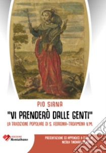 «Vi prenderò dalle genti». La tradizione popolare di S. Febronia - Trofimena V.M. libro di Sirna Pio