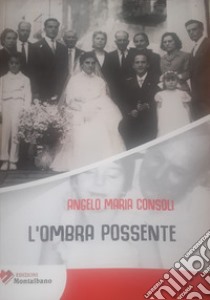 L'ombra possente libro di Consoli Angelo