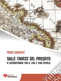 Sulle tracce del passato a Locorotondo tra il XVII e XVIII secolo libro di Gianfrate Mario