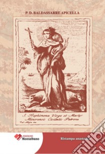 Relazione storico-critica degli atti antichi e dell'invenzione, traslazioni, culto, e miracoli della gloriosa Vergine e Martire S. Trofimena. Principale protettrice della città di Minori libro di Apicella Baldassarre