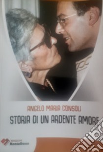 Storia di un ardente amore libro di Consoli Angelo