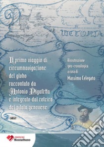 Il primo viaggio di circumnavigazione al globo raccontato da Antonio Pigafetta e integrato dal roterio del pilota genovese libro di Celegato M. (cur.)