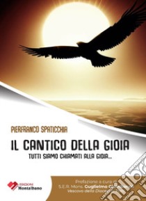 Il cantico della gioia. Tutti siamo chiamati alla gioia... libro di Spaticchia Francesco Piero