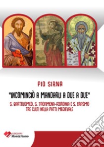 Incominciò a mandarli a due a due. S. Bartolomeo, S. Trofimena-S. Febronia, S. Erasmo, tre culti nella Patti Medievale libro di Sirna Pio