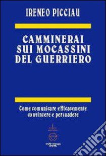 Camminerai sui mocassini del guerriero libro di Picciau Ireneo